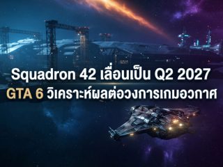 Squadron 42 เลื่อนเป็น Q2 2027 หลบทาง GTA 6 วิเคราะห์ผลต่อวงการเกมอวกาศ