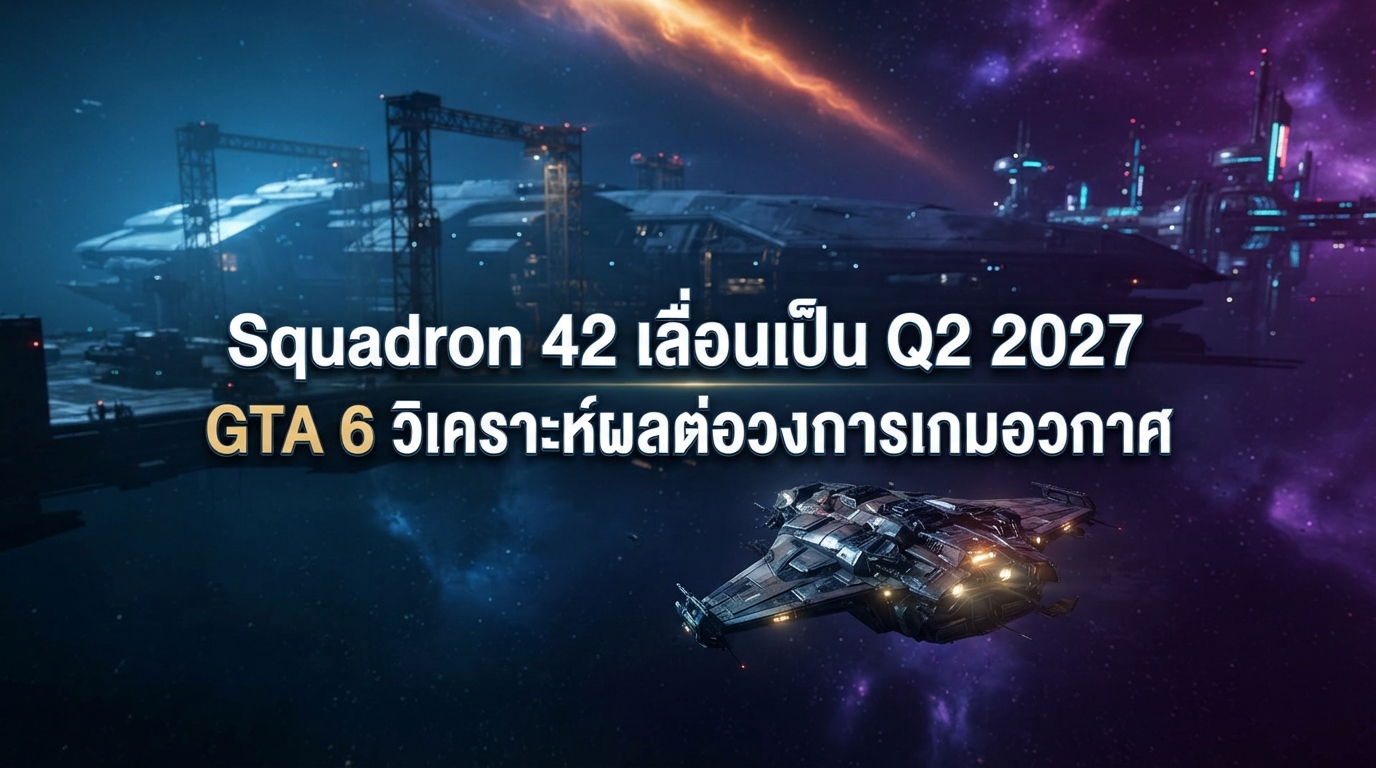 Squadron 42 เลื่อนเป็น Q2 2027 หลบทาง GTA 6 วิเคราะห์ผลต่อวงการเกมอวกาศ